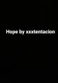 Hope by xxxtentacion The first that comes to mind when thinking of "Hope by xxxtentacion" is the haunting melody of the